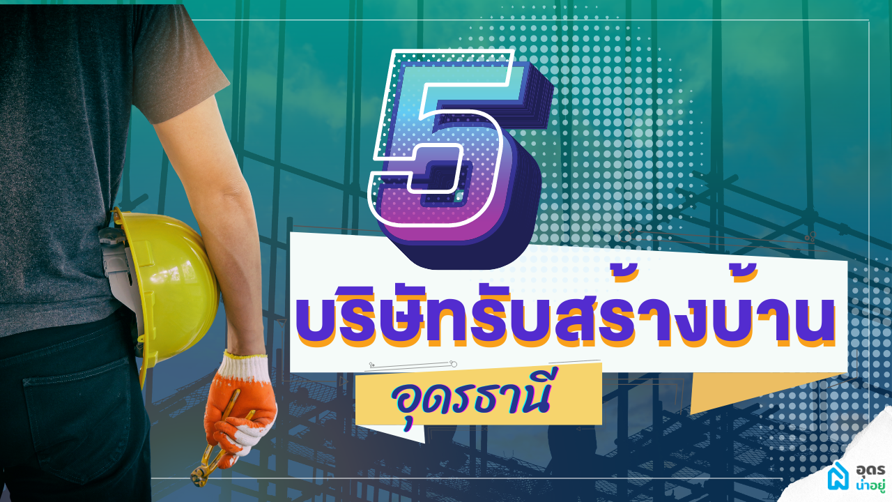 รวมตัวจริง! 5 บริษัทรับสร้างบ้านอุดรธานี
