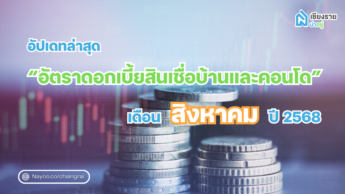 อัปเดทล่าสุด อัตราดอกเบี้ยสินเชื่อบ้านและคอนโด เดือนสิงหาคม ปี 2568