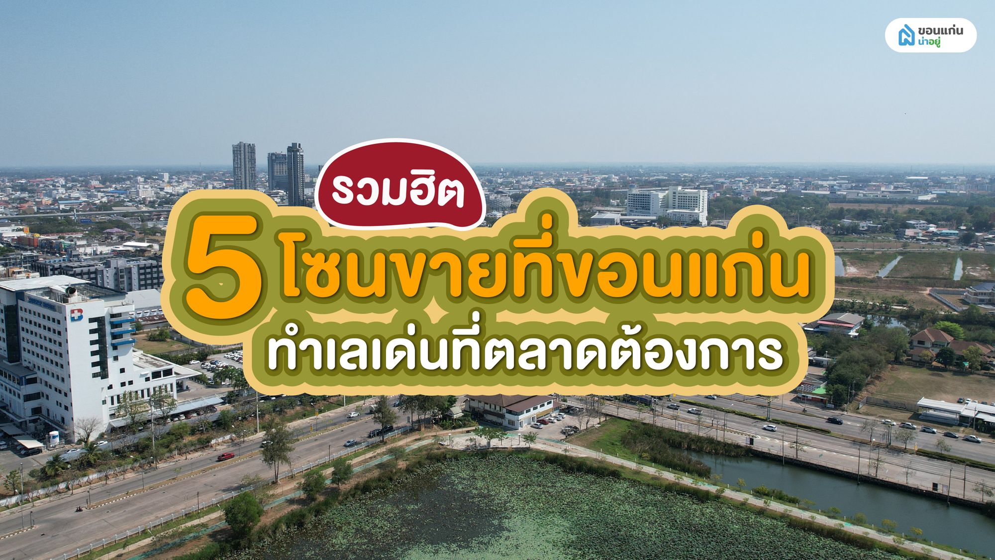 รวมฮิต 5 โซนขายที่ขอนแก่น ทำเลเด่นที่ตลาดต้องการ