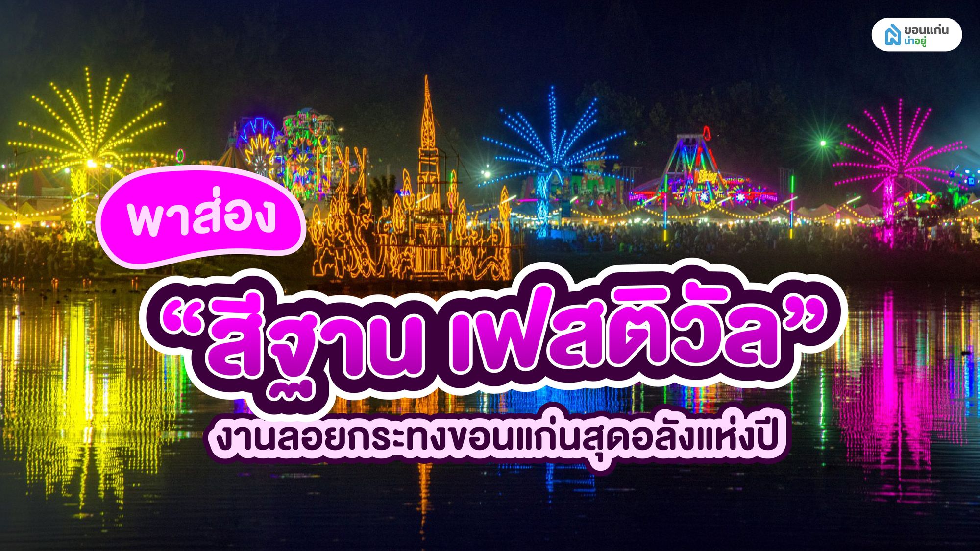 พาส่อง “สีฐาน เฟสติวัล” งานลอยกระทงขอนแก่นสุดอลังแห่งปี