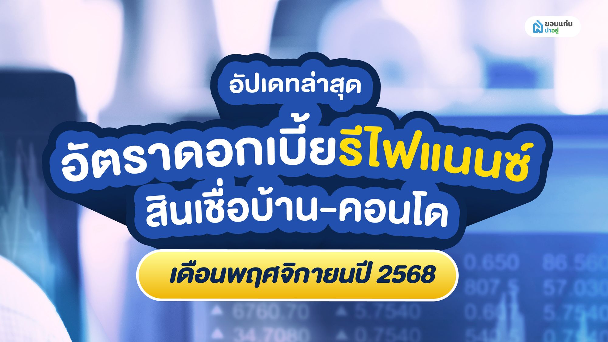 อัปเดทล่าสุด อัตราดอกเบี้ย รีไฟแนนซ์ สินเชื่อบ้าน-คอนโด เดือนพฤศจิกายน ปี 2568