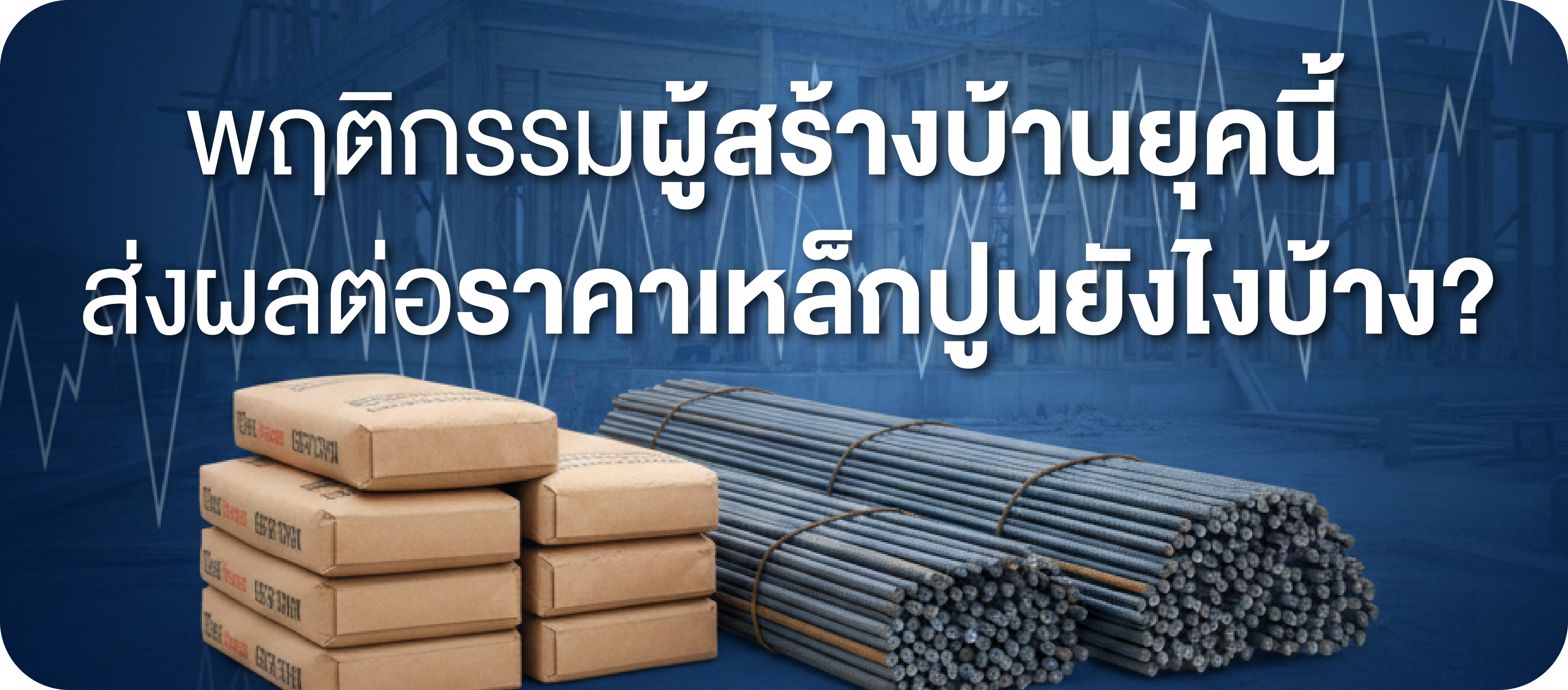 พฤติกรรมผู้สร้างบ้านยุคนี้ ส่งผลต่อราคาเหล็กปูนยังไงบ้าง?
