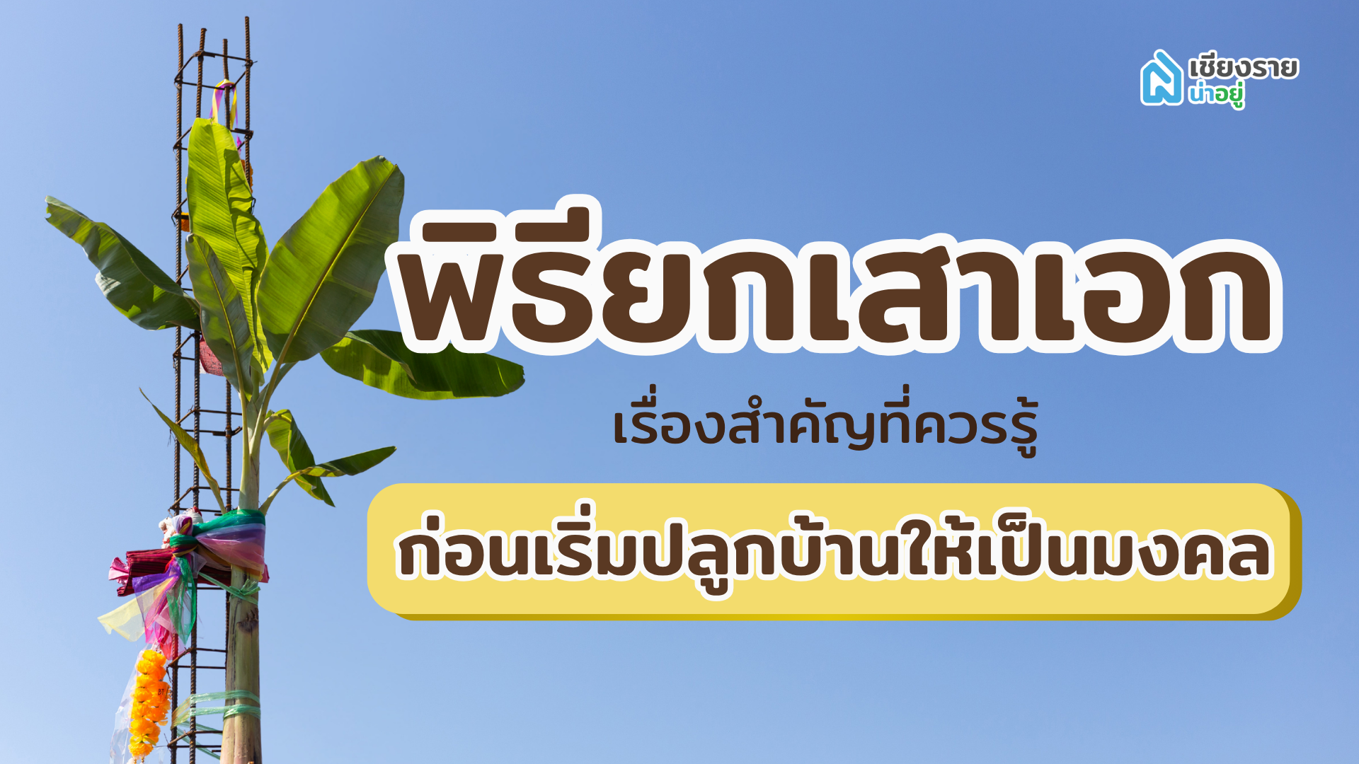 พิธียกเสาเอก เรื่องสำคัญที่ควรรู้ก่อนเริ่มปลูกบ้านให้เป็นมงคล