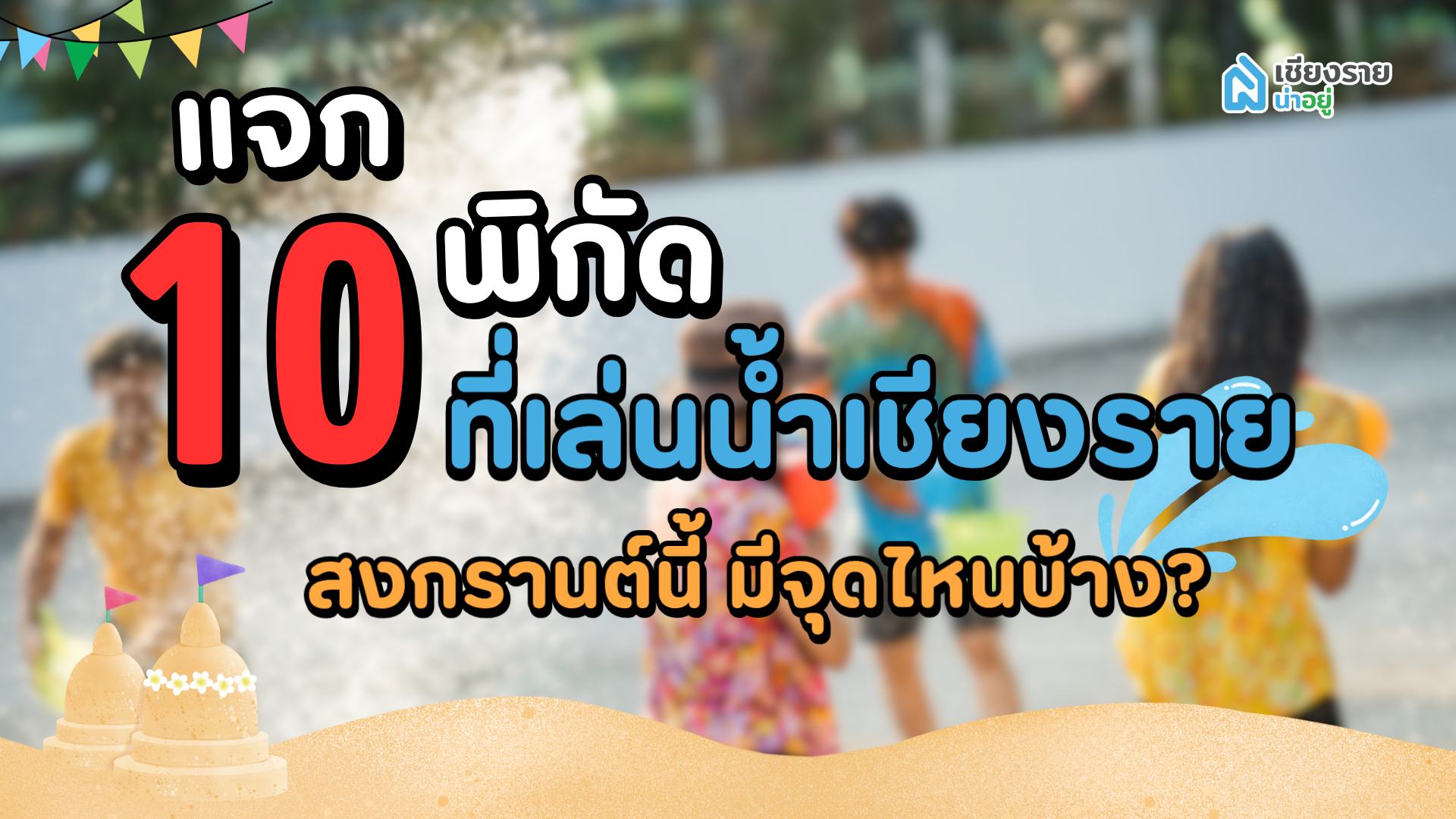 แจก 10 พิกัดที่เล่นน้ำเชียงราย สงกรานต์นี้ มีจุดไหนบ้าง?